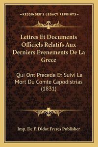 Cover image for Lettres Et Documents Officiels Relatifs Aux Derniers Evenements de La Grece: Qui Ont Precede Et Suivi La Mort Du Comte Capodistrias (1831)