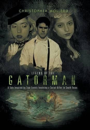 Cover image for Legend of the Gatorman: A Tale Inspired by True Events Involving a Serial Killer in South Texas