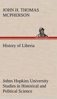 Cover image for History of Liberia Johns Hopkins University Studies in Historical and Political Science