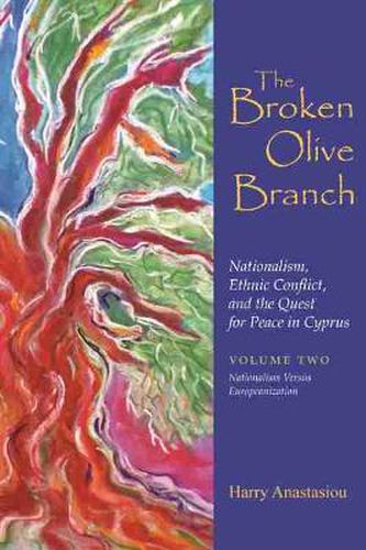 The Broken Olive Branch: Nationalism, Ethnic Conflict, and the Quest for Peace in Cyprus: Volume Two: Nationalism Versus Europeanization