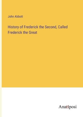 History of Frederick the Second, Called Frederick the Great