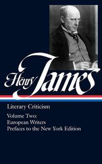 Cover image for Henry James: Literary Criticism Vol. 2 (LOA #23): European Writers and Prefaces to the New York Edition