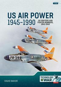 Cover image for US Air Power, 1945-1990 Volume 1: US Fighters and Fighter-Bombers, 1945-1949