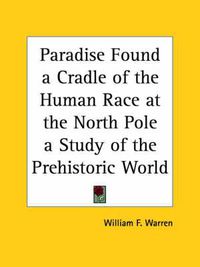 Cover image for Paradise Found a Cradle of the Human Race at the North Pole a Study of the Prehistoric World (1885)