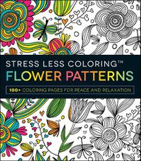 Cover image for Stress Less Coloring - Flower Patterns: 100+ Coloring Pages for Peace and Relaxation