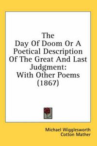 Cover image for The Day of Doom or a Poetical Description of the Great and Last Judgment: With Other Poems (1867)