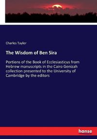 Cover image for The Wisdom of Ben Sira: Portions of the Book of Ecclesiasticus from Hebrew manuscripts in the Cairo Genizah collection presented to the University of Cambridge by the editors