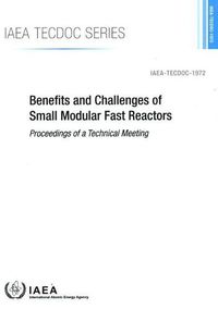 Cover image for Benefits and Challenges of Small Modular Fast Reactors: Proceedings of a Technical Meeting