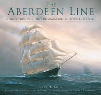 Cover image for The Aberdeen Line: George Thompson Jnr's Incomparable Shipping Enterprise