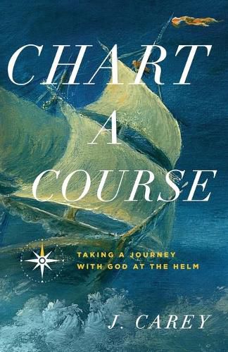 Cover image for Chart A Course: Taking a Journey With God at the Helm