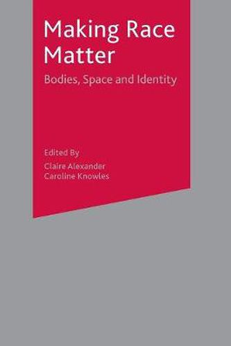 Making Race Matter: Bodies, Space and Identity