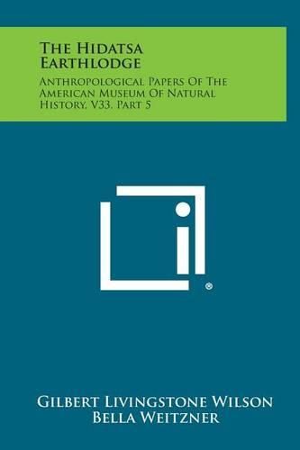 Cover image for The Hidatsa Earthlodge: Anthropological Papers of the American Museum of Natural History, V33, Part 5