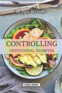 Cover image for Controlling Gestational Diabetes: The Sugar Diet Control