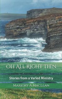 Cover image for Oh All Right Then: Stories from a Varied Ministry