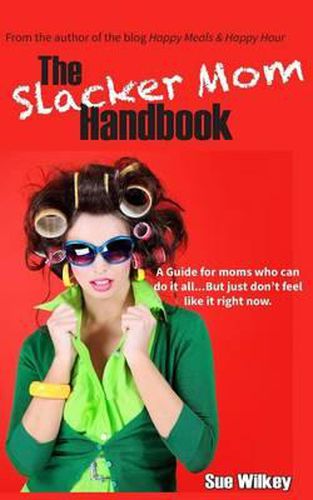 Cover image for The Slacker Mom Handbook: A Guide for women who can do it all...but just don't feel like it right now.