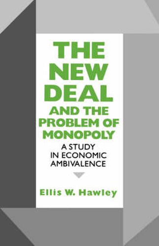 Cover image for The New Deal and the Problem of Monopoly: A Study in Economic Ambivalence