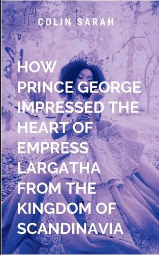 Cover image for How Prince George Impressed the Heart of Empress Largatha from the Kingdom of Scandinavia