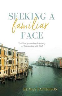 Cover image for Seeking a Familiar Face: The Transforming Journey of Connecting with God