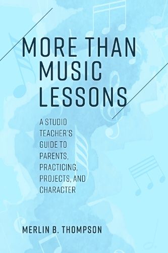 Cover image for More than Music Lessons: A Studio Teacher's Guide to Parents, Practicing, Projects, and Character