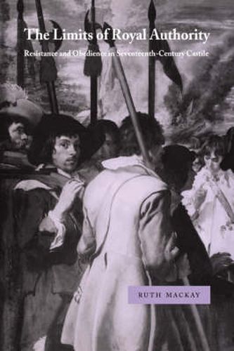 Cover image for The Limits of Royal Authority: Resistance and Obedience in Seventeenth-Century Castile