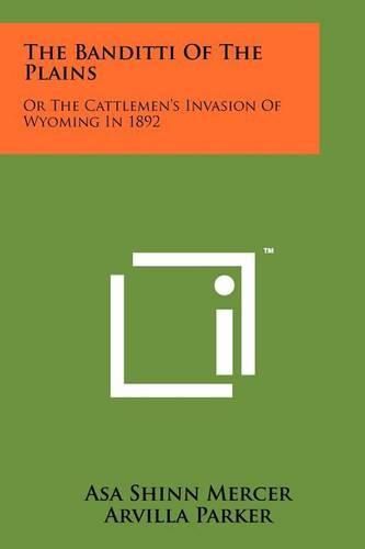 Cover image for The Banditti of the Plains: Or the Cattlemen's Invasion of Wyoming in 1892