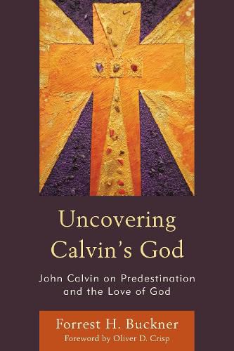 Cover image for Uncovering Calvin's God: John Calvin on Predestination and the Love of God