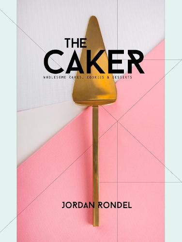 Cover image for The Caker: Wholesome Cakes, Cookies & Desserts