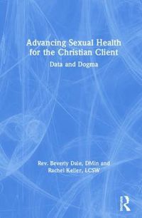 Cover image for Advancing Sexual Health for the Christian Client: Data and Dogma