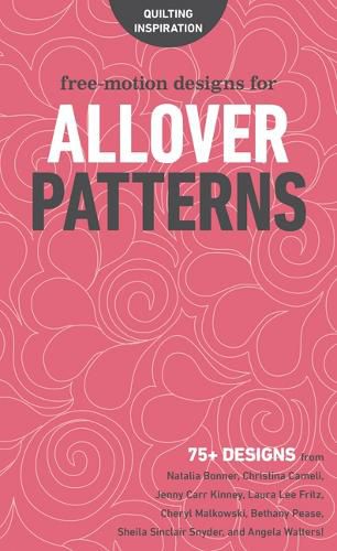 Cover image for Free-Motion Designs for Allover Patterns: 75+ Designs from Natalia Bonner, Christina Cameli, Jenny Carr Kinney, Laura Lee Fritz, Cheryl Malkowski, Bethany Pease, Sheila Sinclair Snyder and Angela Walters!