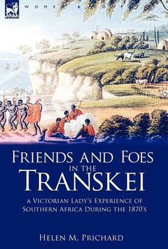 Cover image for Friends and Foes in the Transkei: a Victorian Lady's Experience of Southern Africa During the 1870s