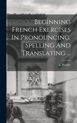 Cover image for Beginning French Exercises In Pronouncing, Spelling And Translating ...