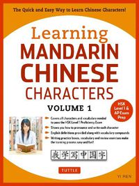 Cover image for Learning Mandarin Chinese Characters Volume 1: The Quick and Easy Way to Learn Chinese Characters! (HSK Level 1 & AP Exam Prep)