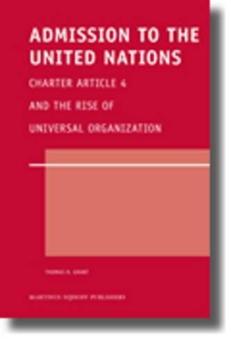 Admission to the United Nations: Charter Article 4 and the Rise of Universal Organization