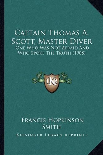 Cover image for Captain Thomas A. Scott, Master Diver: One Who Was Not Afraid and Who Spoke the Truth (1908)