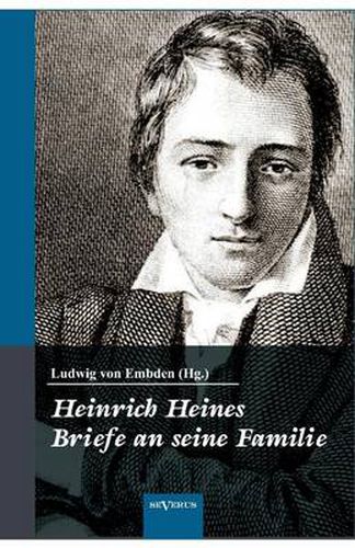 Cover image for Heinrich Heine: Briefe an seine Familie: Herausgegeben von seinem Neffen. Mit 122 Familienbriefen des Dichters von den Universitatsjahren bis zu seinem Tode und 4 Abbildungen