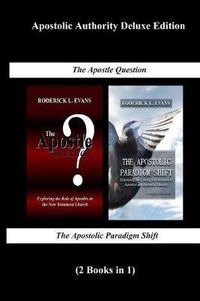 Cover image for Apostolic Authority Deluxe Edition (2 Books in 1): The Apostle Question & The Apostolic Paradigm Shift