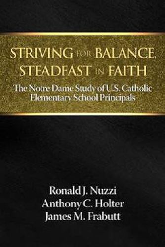 Cover image for Striving for Balance, Steadfast in Faith: The Notre Dame Study of U.S. Catholic Elementary School Principals