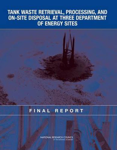 Tank Waste Retrieval, Processing, and On-site Disposal at Three Department of Energy Sites: Final Report