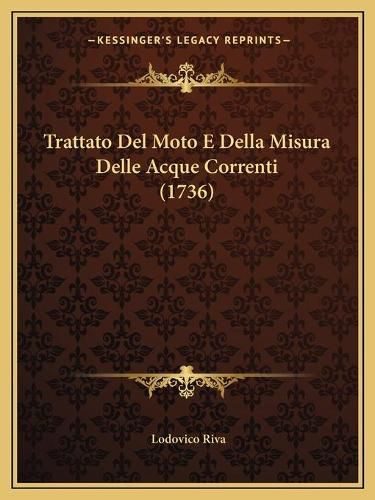 Cover image for Trattato del Moto E Della Misura Delle Acque Correnti (1736)