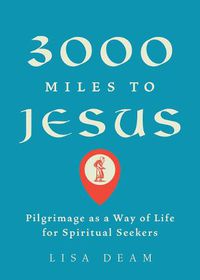 Cover image for 3,000 Miles to Jesus: Pilgrimage as a Way of Life for Spiritual Seekers