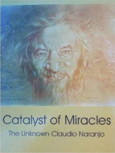 Cover image for Catalyst of Miracles: The Unknown Claudio Naranjo