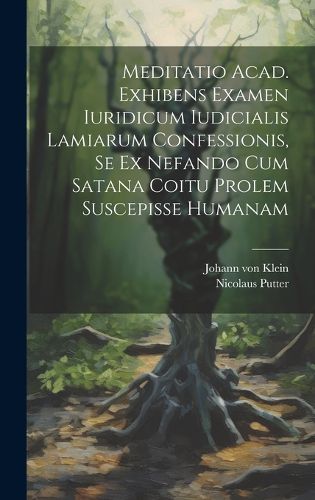 Cover image for Meditatio Acad. Exhibens Examen Iuridicum Iudicialis Lamiarum Confessionis, Se Ex Nefando Cum Satana Coitu Prolem Suscepisse Humanam