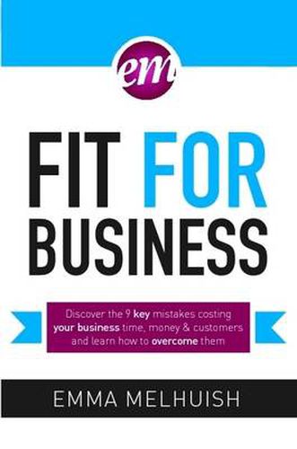 Fit for Business - Discover the Nine Key Mistakes Costing Your Business Time, Money & Customers, and Learn How to Overcome Them