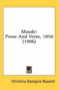 Cover image for Maude: Prose and Verse, 1850 (1906)