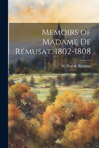 Memoirs of Madame de Remusat, 1802-1808