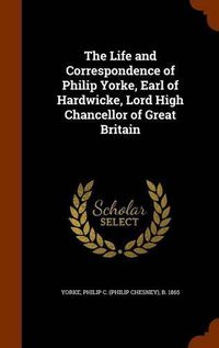 Cover image for The Life and Correspondence of Philip Yorke, Earl of Hardwicke, Lord High Chancellor of Great Britain