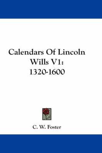 Cover image for Calendars of Lincoln Wills V1: 1320-1600