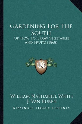 Gardening for the South: Or How to Grow Vegetables and Fruits (1868)