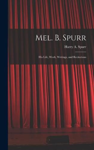 Mel. B. Spurr: His Life, Work, Writings, and Recitations