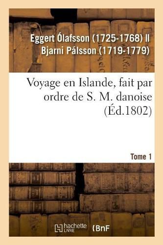 Cover image for Voyage En Islande, Fait Par Ordre de S. M. Danoise. Tome 1